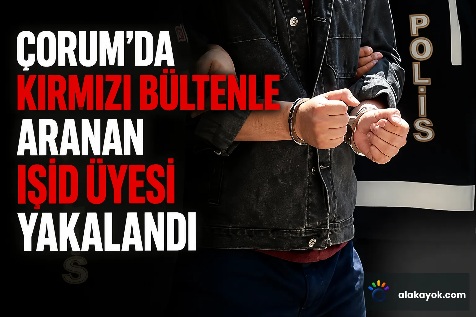 Çorum'da Kırmızı Bültenle Aranan IŞİD Üyesi Yakalandı