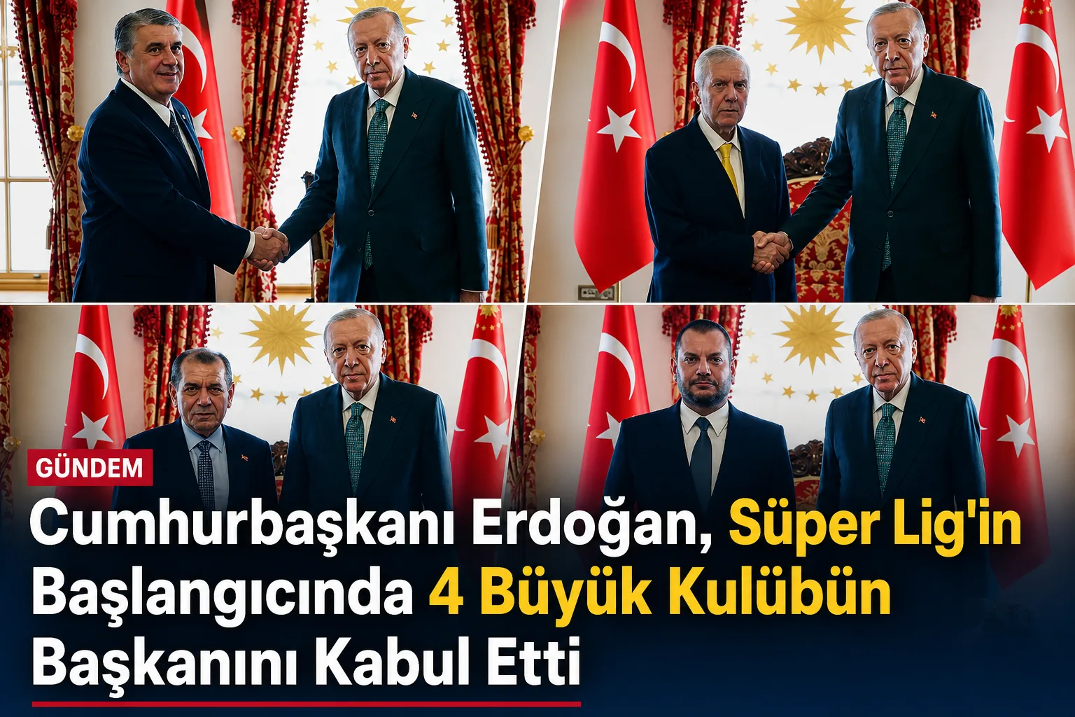 Cumhurbaşkanı Erdoğan, Süper Lig'in Başlangıcında 4 Büyük Kulübün Başkanını Kabul Etti