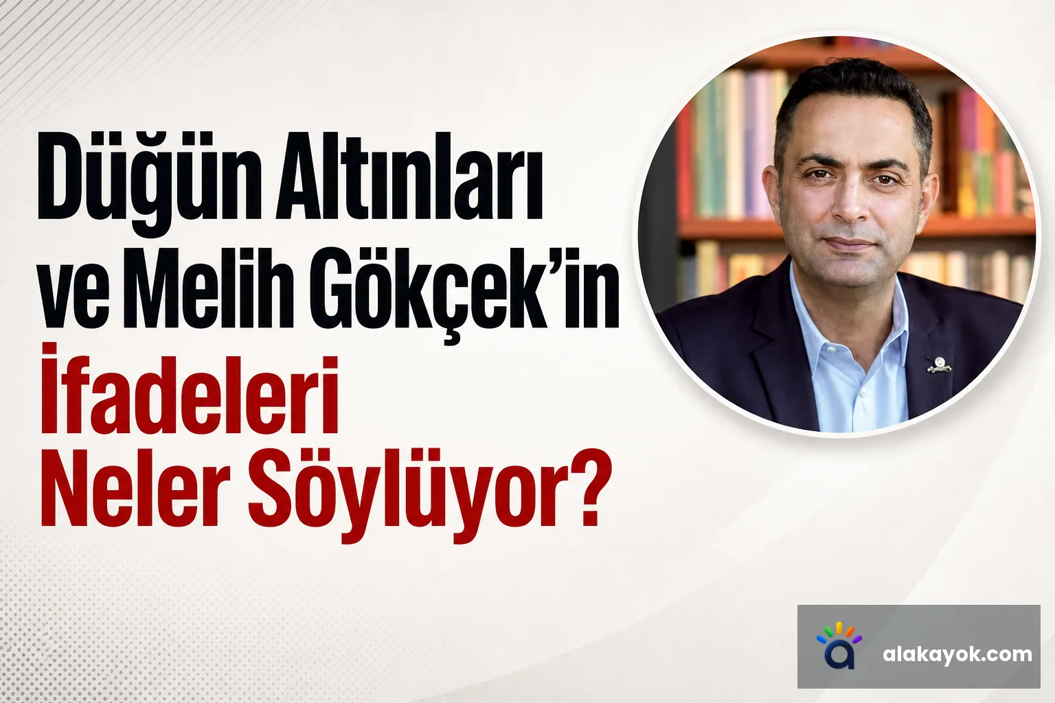 Düğün Altınları ve Melih Gökçek'in İfadeleri Neler Söylüyor?