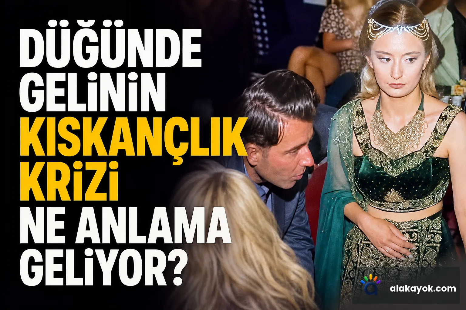 Düğünde Gelinin Kıskançlık Krizi Ne Anlama Geliyor?