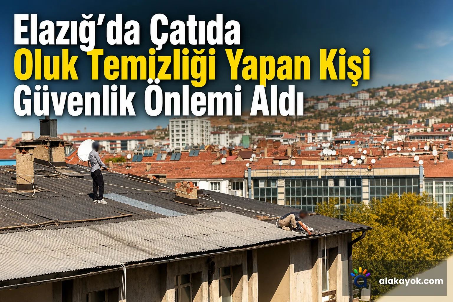 Elazığ'da Çatıda Oluk Temizliği Yapan Kişi Güvenlik Önlemi Aldı