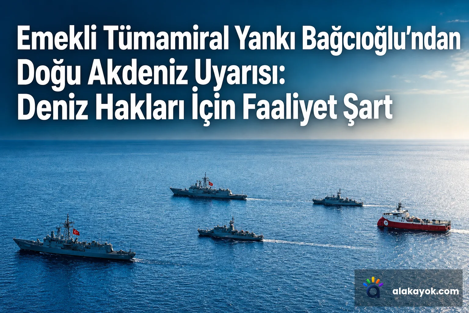 Emekli Tümamiral Yankı Bağcıoğlu'ndan Doğu Akdeniz Uyarısı: Deniz Hakları İçin Faaliyet Şart