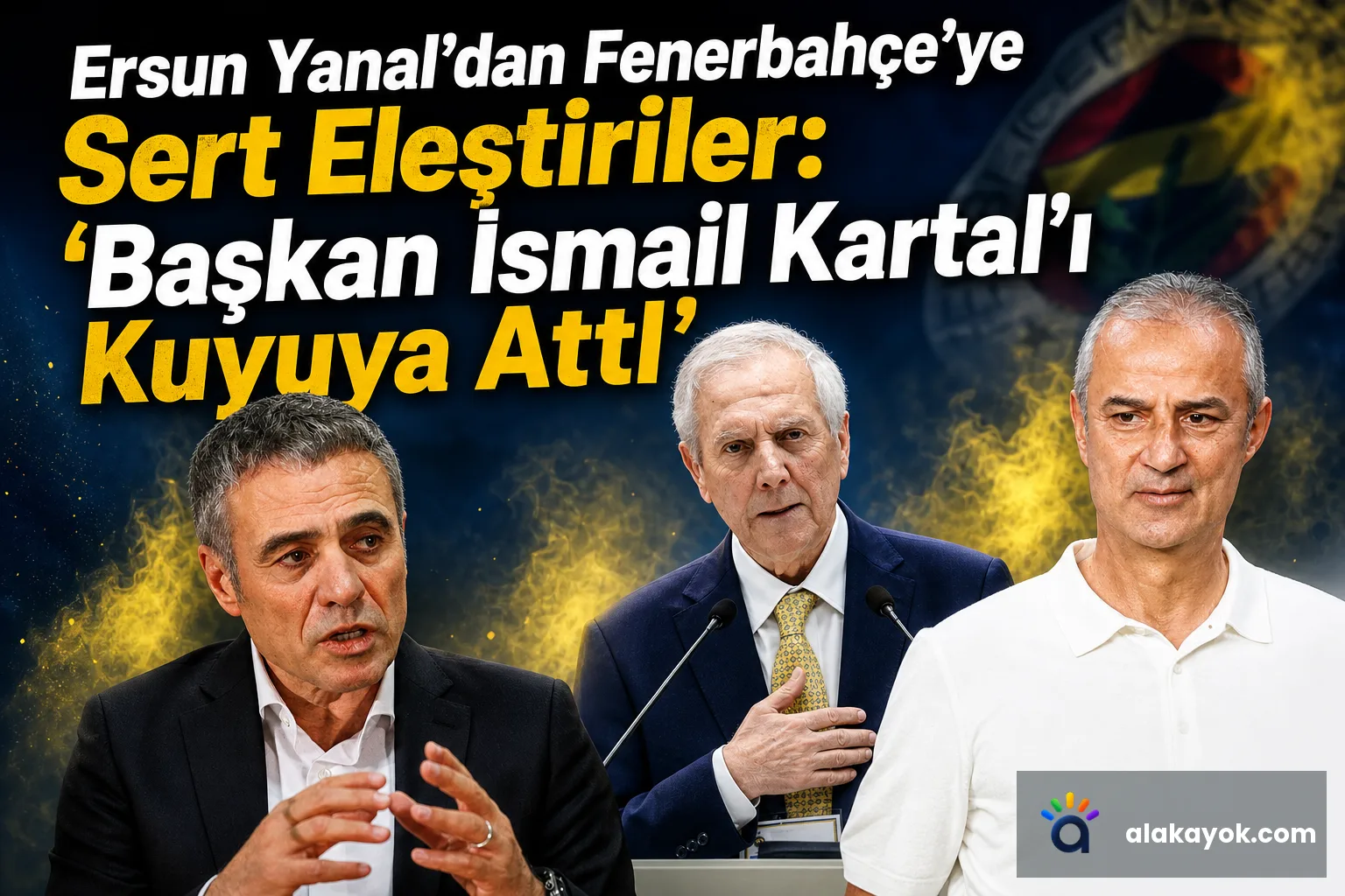 Ersun Yanal'dan Fenerbahçe'ye Sert Eleştiriler: 'Başkan İsmail Kartal'ı Kuyuya Attı'