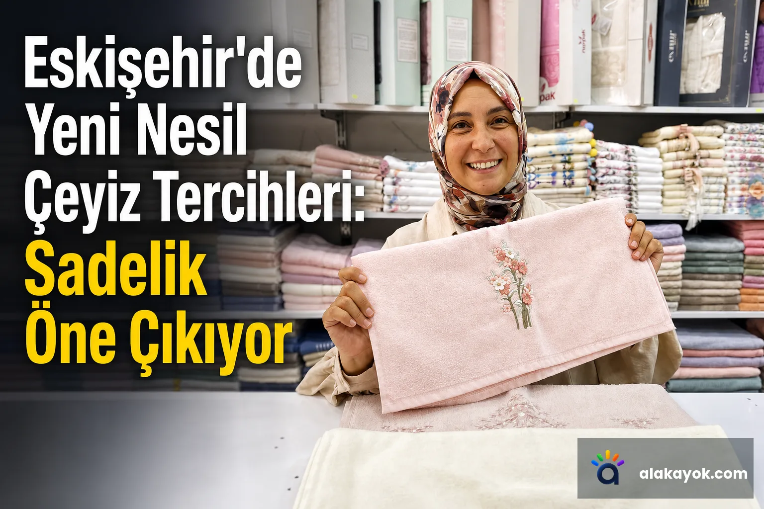 Eskişehir'de Yeni Nesil Çeyiz Tercihleri: Sadelik Öne Çıkıyor