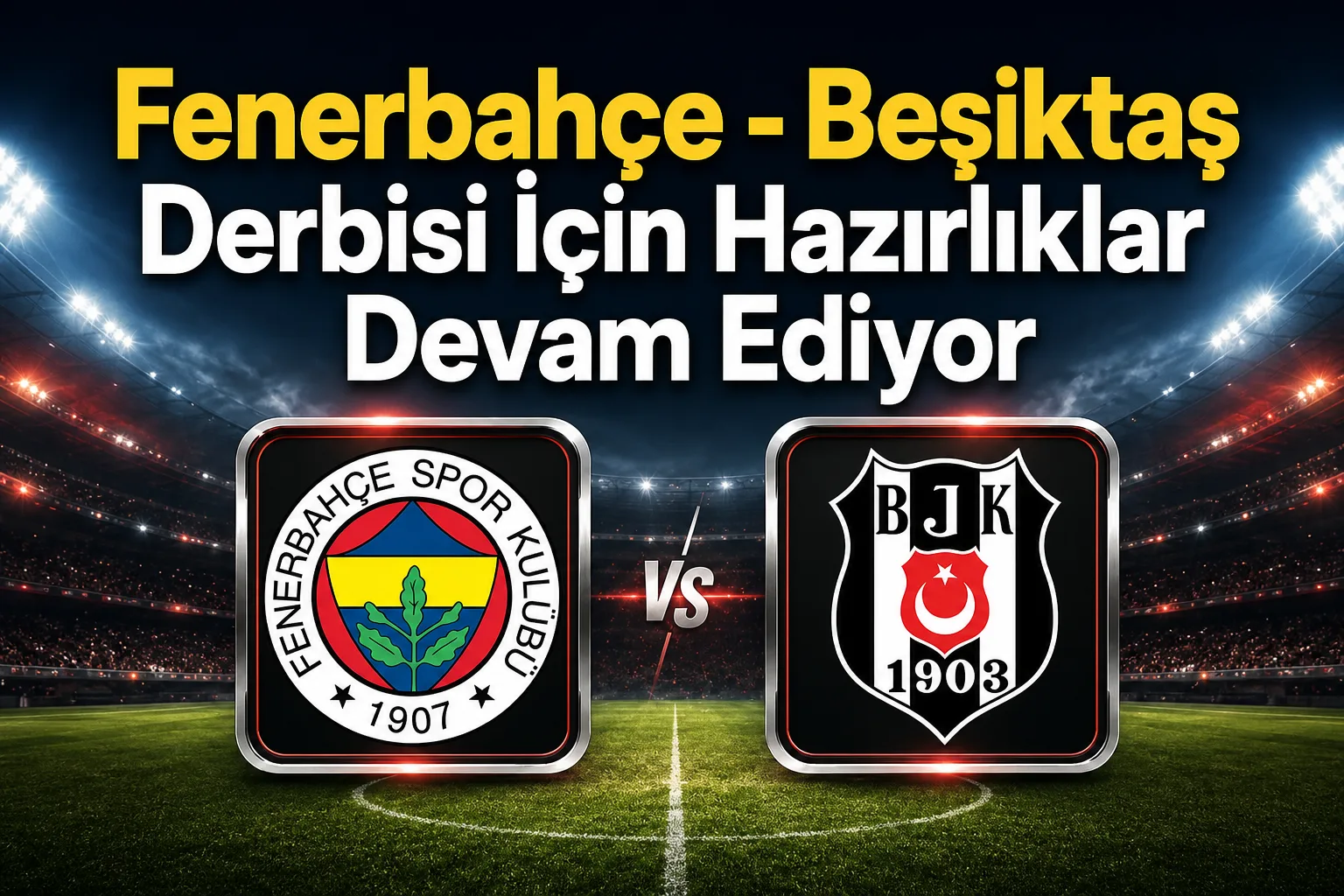 Fenerbahçe - Beşiktaş Derbisi İçin Hazırlıklar Devam Ediyor