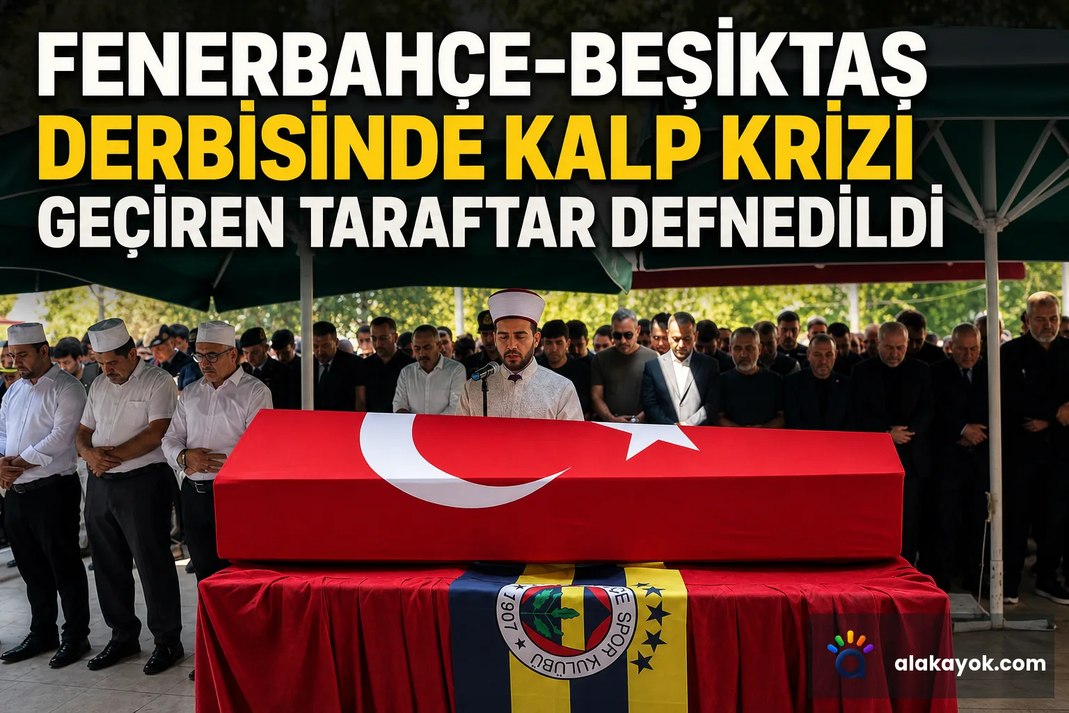 Fenerbahçe-Beşiktaş Derbisinde Kalp Krizi Geçiren Taraftar Defnedildi