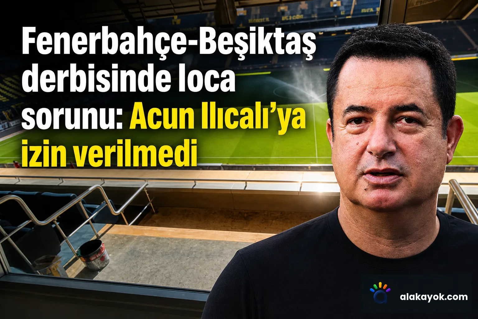 Fenerbahçe-Beşiktaş derbisinde loca sorunu: Acun Ilıcalı'ya izin verilmedi