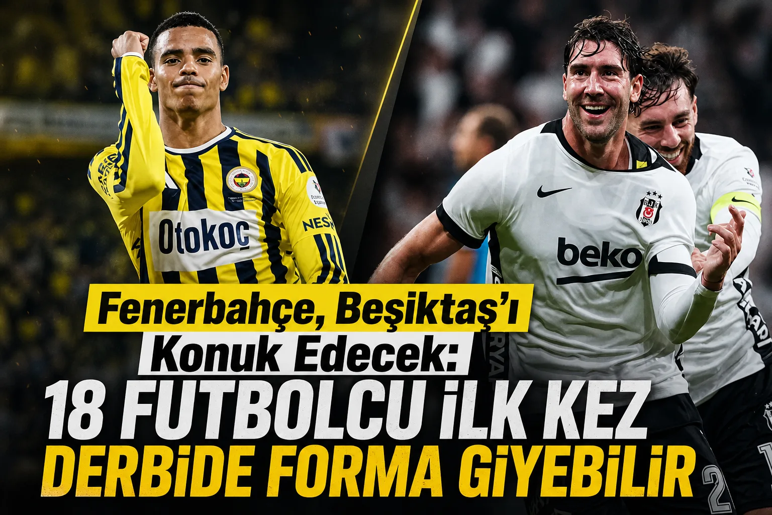 Fenerbahçe, Beşiktaş'ı Konuk Edecek: 18 Futbolcu İlk Kez Derbide Forma Giyebilir
