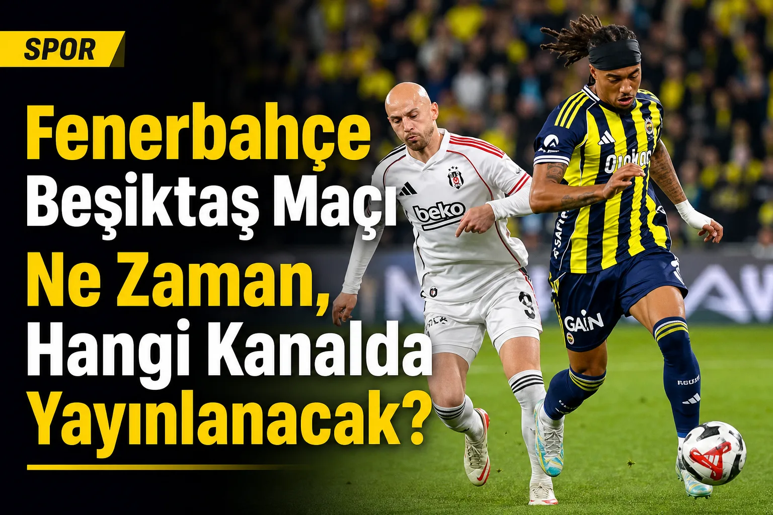 Fenerbahçe Beşiktaş Maçı Ne Zaman, Hangi Kanalda Yayınlanacak?