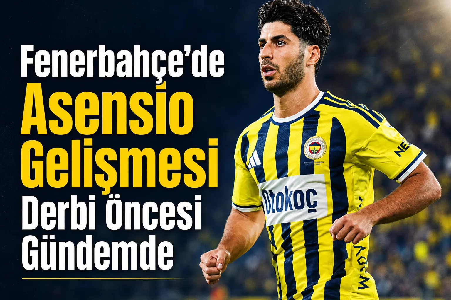 Fenerbahçe'de Asensio Gelişmesi Derbi Öncesi Gündemde