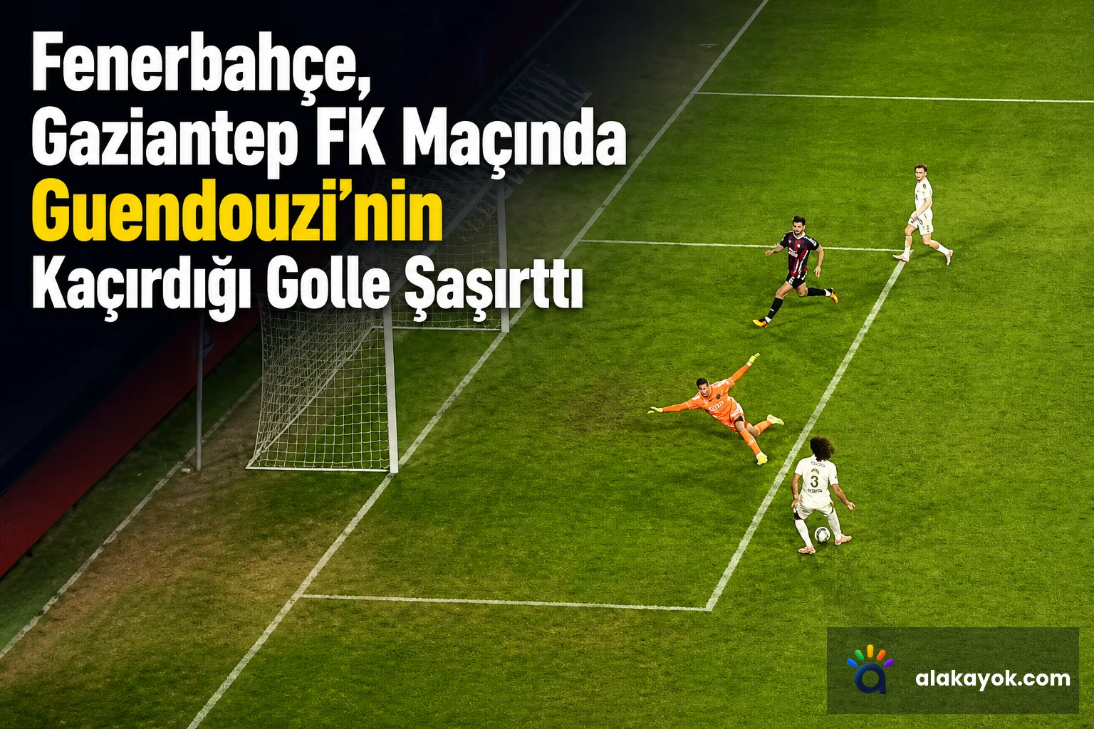 Fenerbahçe, Gaziantep FK Maçında Guendouzi'nin Kaçırdığı Golle Şaşırttı