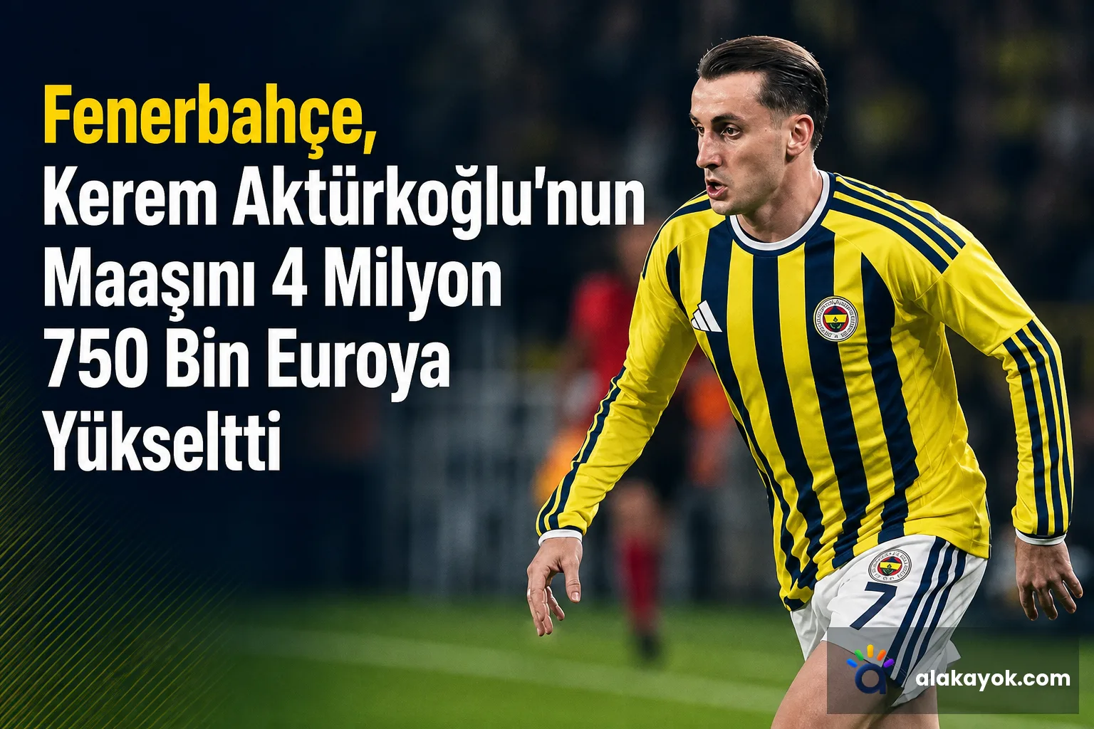Fenerbahçe, Kerem Aktürkoğlu'nun Maaşını 4 Milyon 750 Bin Euroya Yükseltti