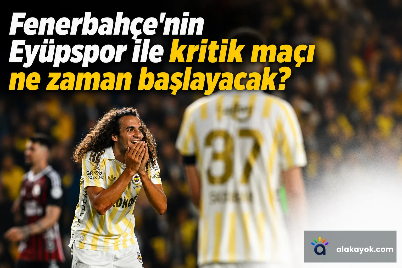 Fenerbahçe'nin Eyüpspor ile kritik maçı ne zaman başlayacak?