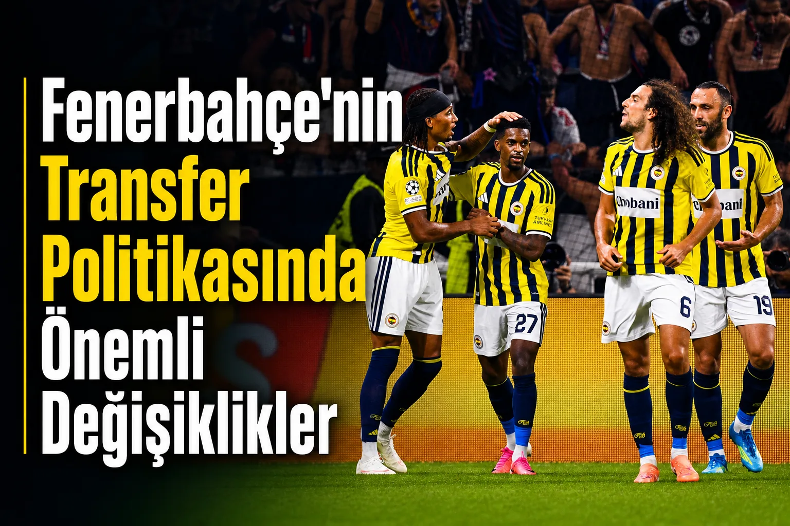 Fenerbahçe'nin Transfer Politikasında Önemli Değişiklikler