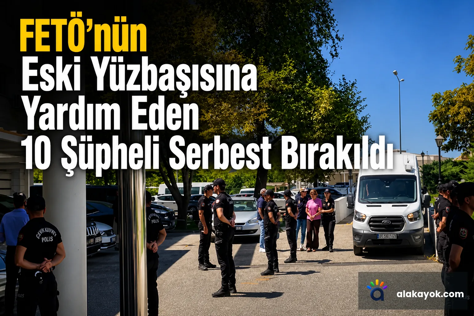 FETÖ'nün Eski Yüzbaşısına Yardım Eden 10 Şüpheli Serbest Bırakıldı