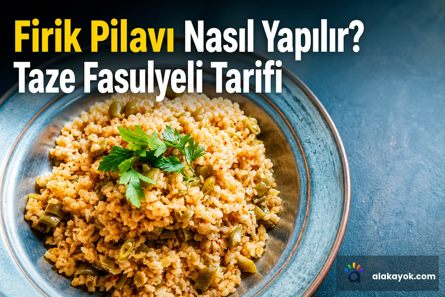 Firik Pilavı Nasıl Yapılır? Taze Fasulyeli Tarifi