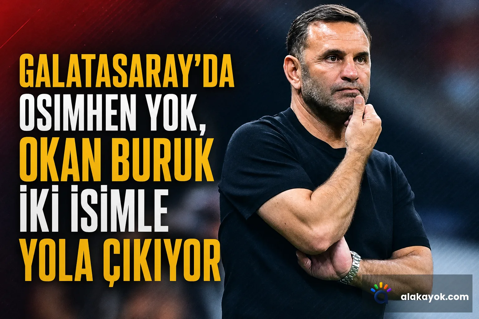 Galatasaray'da Osimhen Yok, Okan Buruk İki İsimle Yola Çıkıyor