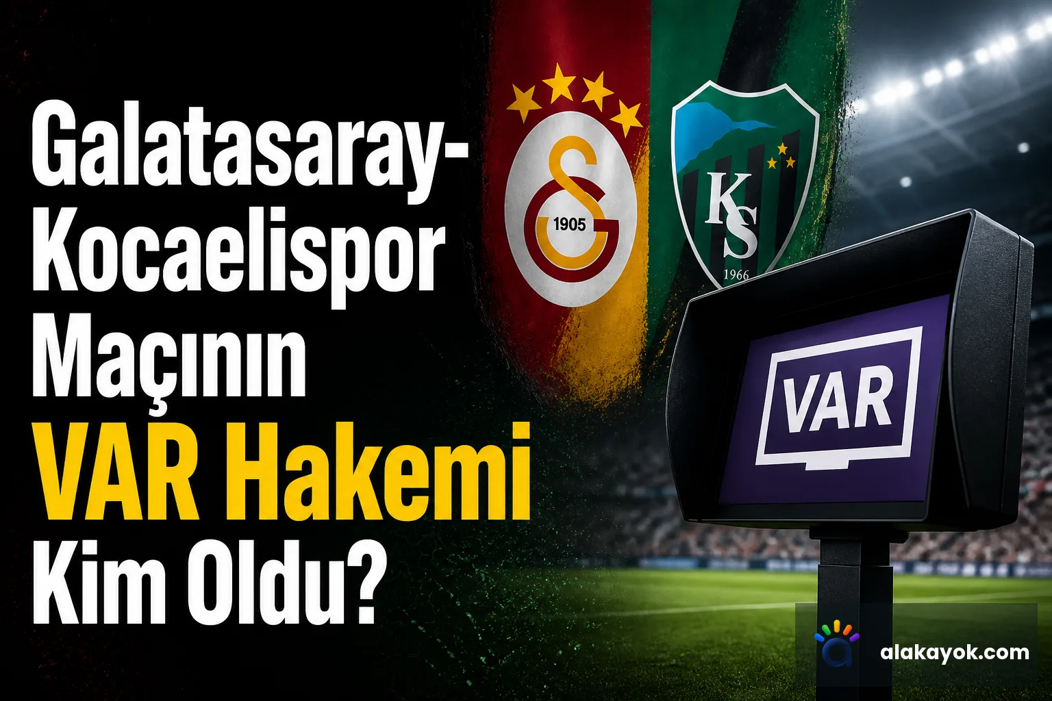 Galatasaray-Kocaelispor Maçının VAR Hakemi Kim Oldu?