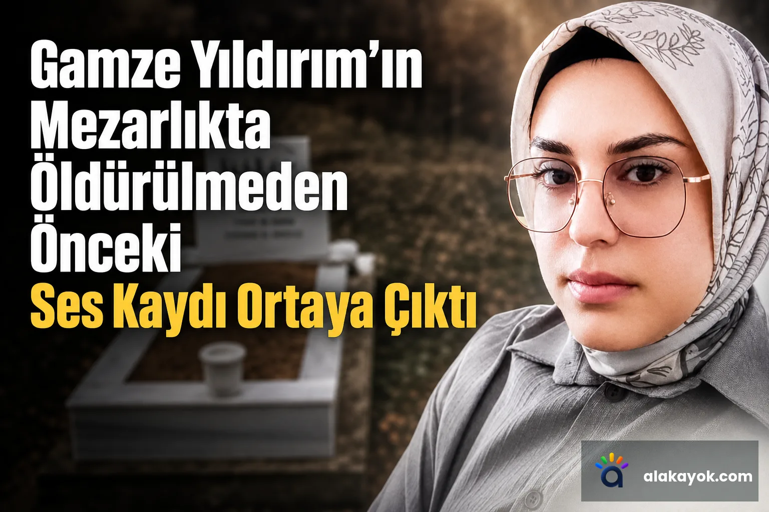 Gamze Yıldırım'ın Mezarlıkta Öldürülmeden Önceki Ses Kaydı Ortaya Çıktı