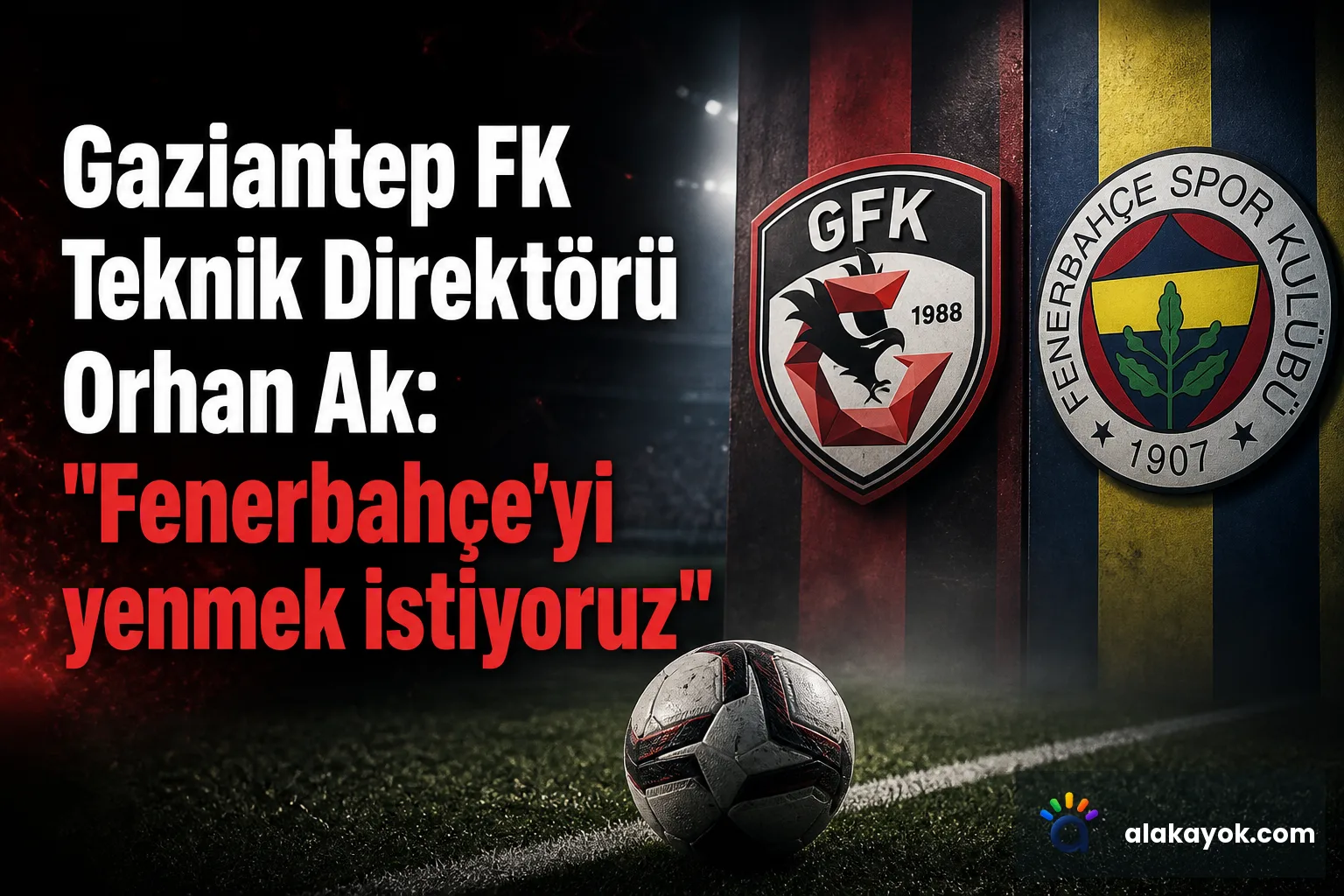 Gaziantep FK Teknik Direktörü Orhan Ak: "Fenerbahçe'yi yenmek istiyoruz"