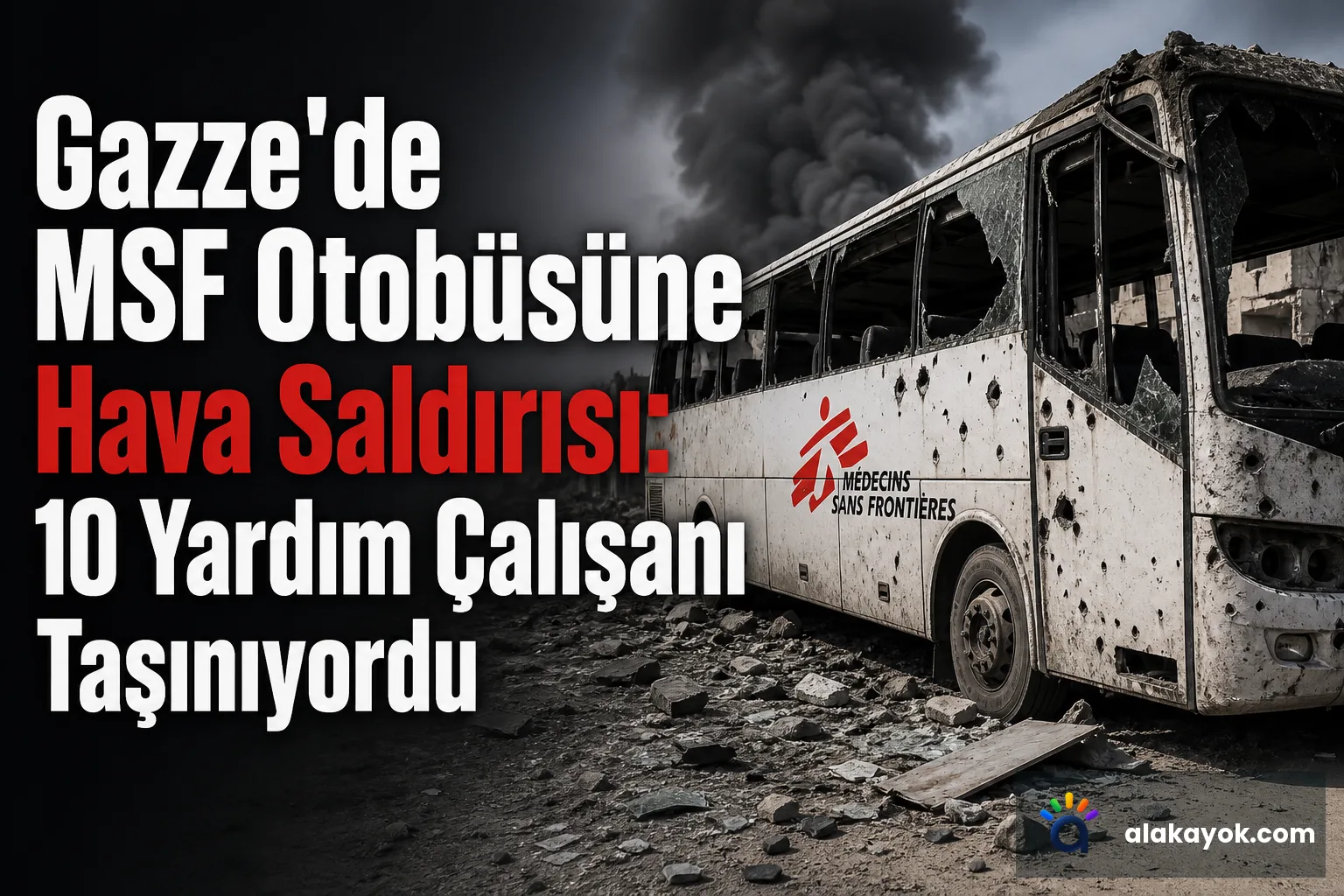 Gazze'de MSF Otobüsüne Hava Saldırısı: 10 Yardım Çalışanı Taşınıyordu