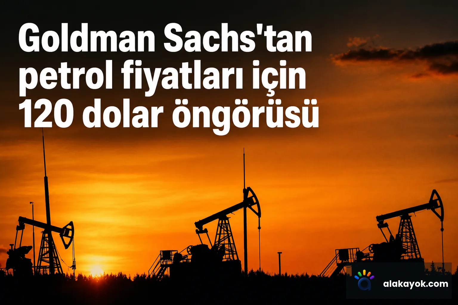 Goldman Sachs'tan petrol fiyatları için 120 dolar öngörüsü