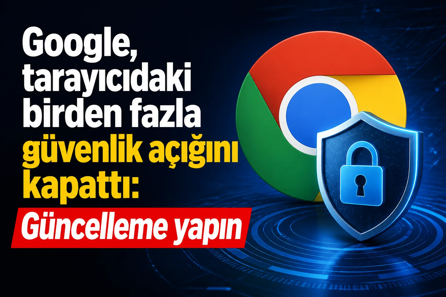 Google, tarayıcıdaki birden fazla güvenlik açığını kapattı: Güncelleme yapın