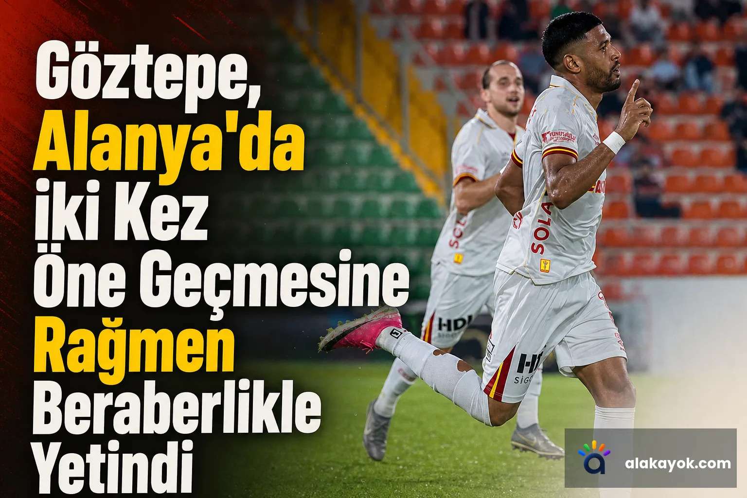 Göztepe, Alanya'da İki Kez Öne Geçmesine Rağmen Beraberlikle Yetindi