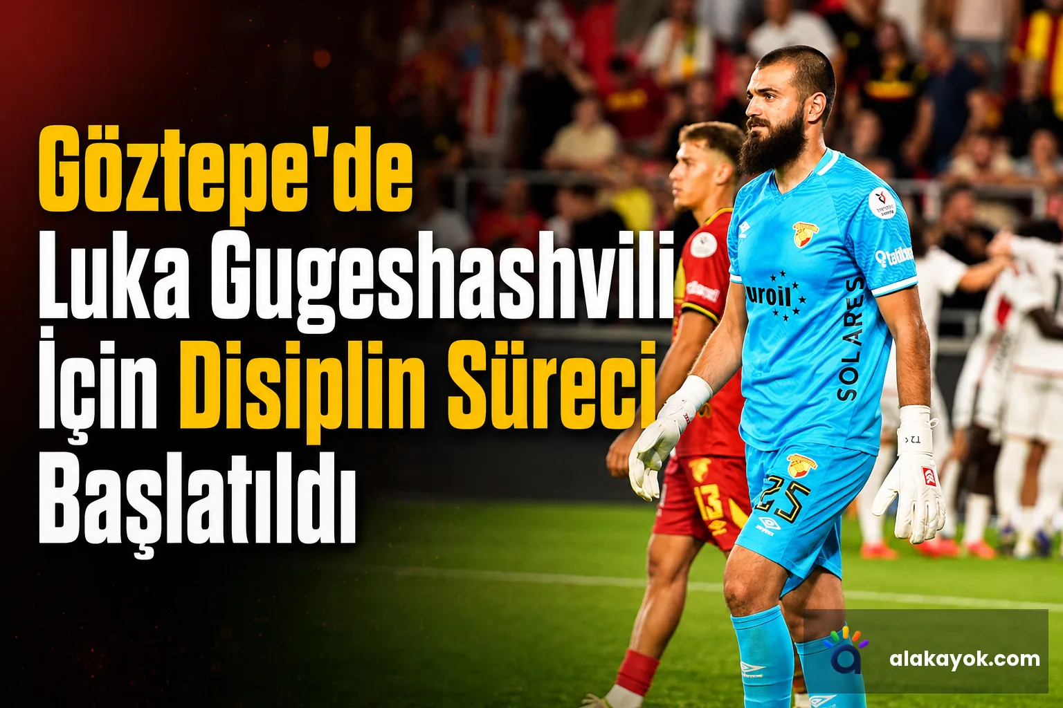 Göztepe'de Luka Gugeshashvili İçin Disiplin Süreci Başlatıldı