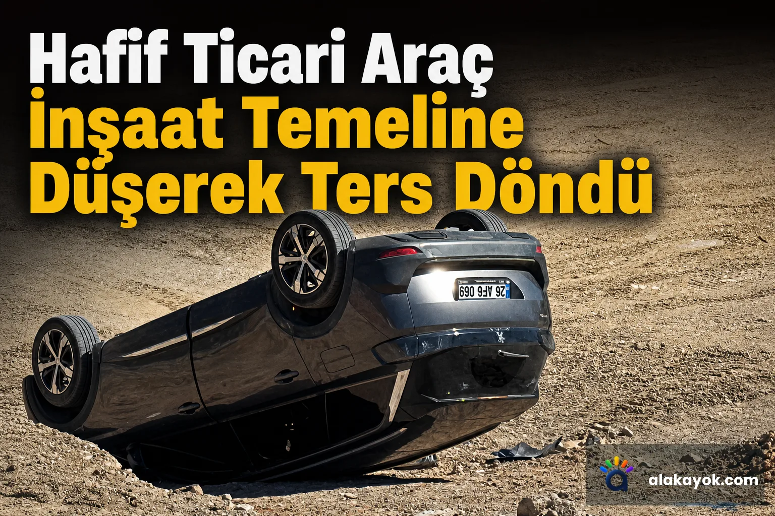 Hafif Ticari Araç İnşaat Temeline Düşerek Ters Döndü