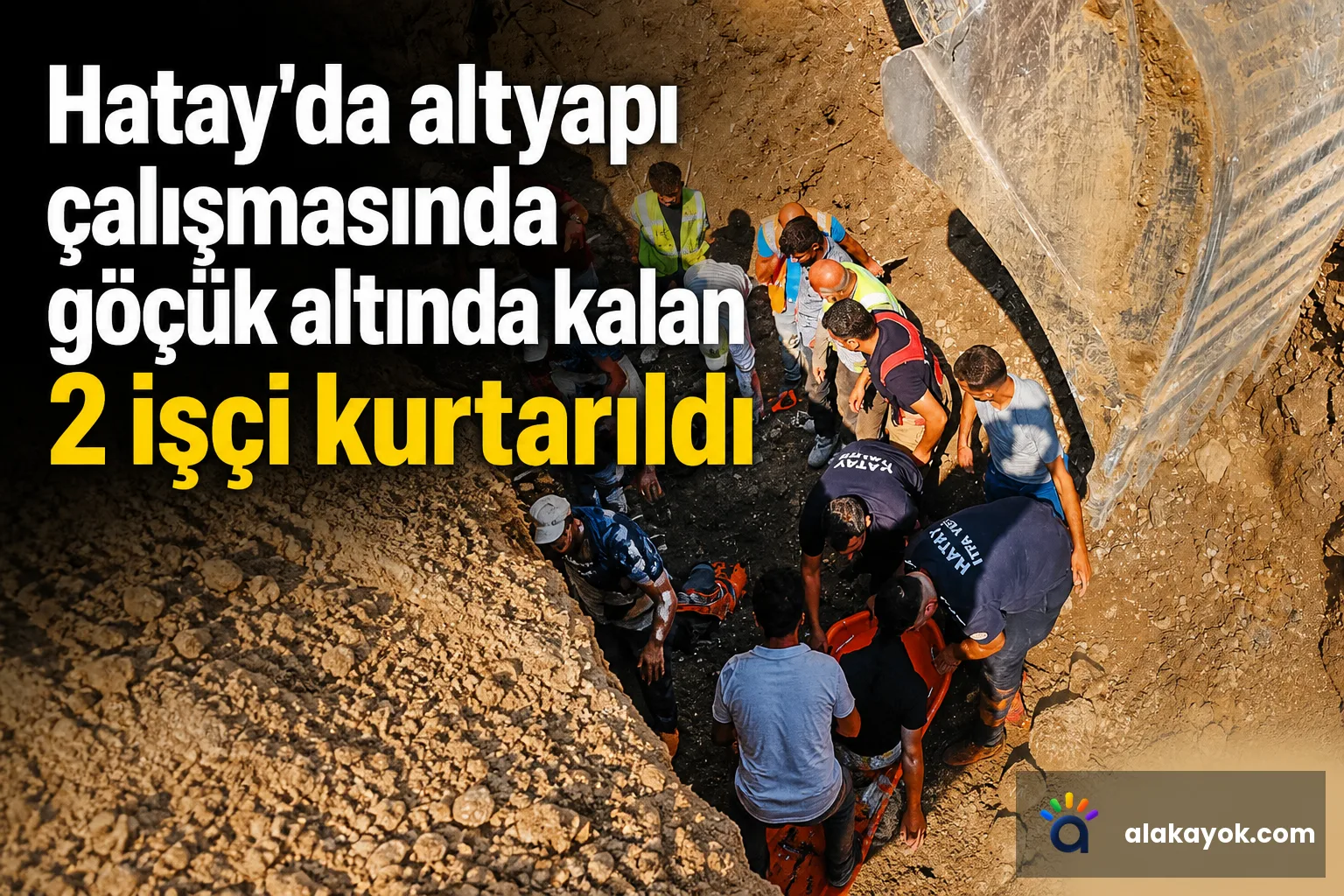 Hatay'da altyapı çalışmasında göçük altında kalan 2 işçi kurtarıldı