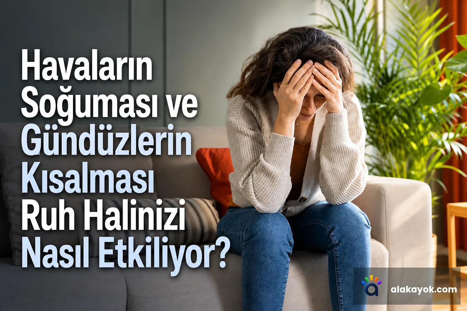 Havaların Soğuması ve Gündüzlerin Kısalması Ruh Halinizi Nasıl Etkiliyor?