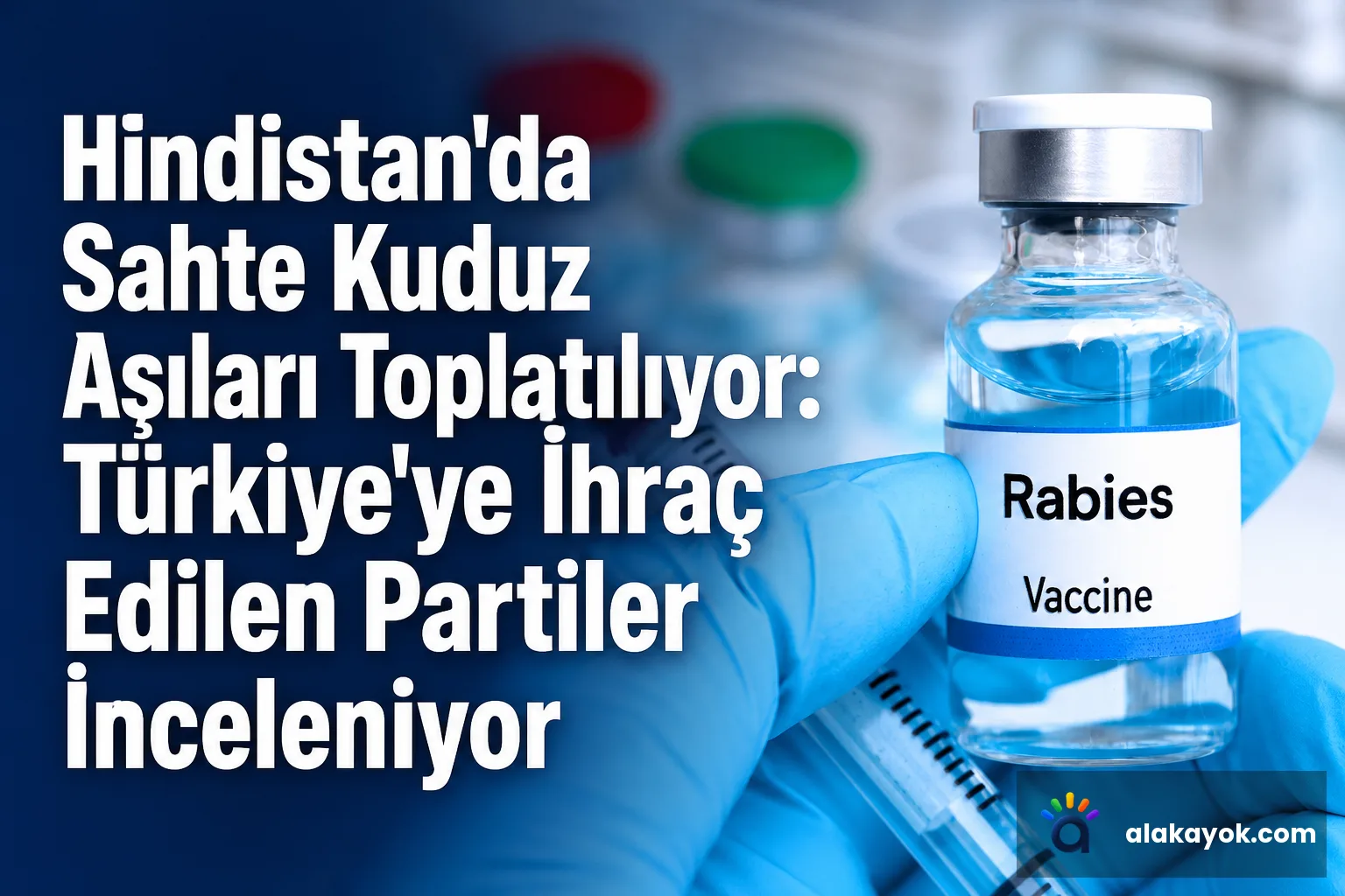 Hindistan'da Sahte Kuduz Aşıları Toplatılıyor: Türkiye'ye İhraç Edilen Partiler İnceleniyor