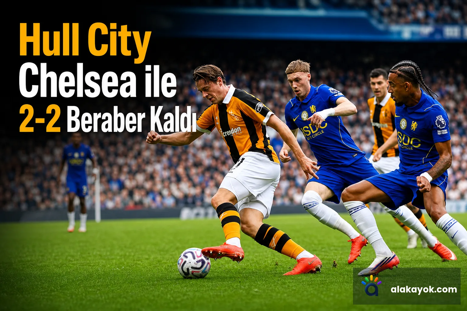 Hull City Chelsea ile 2-2 Beraber Kaldı