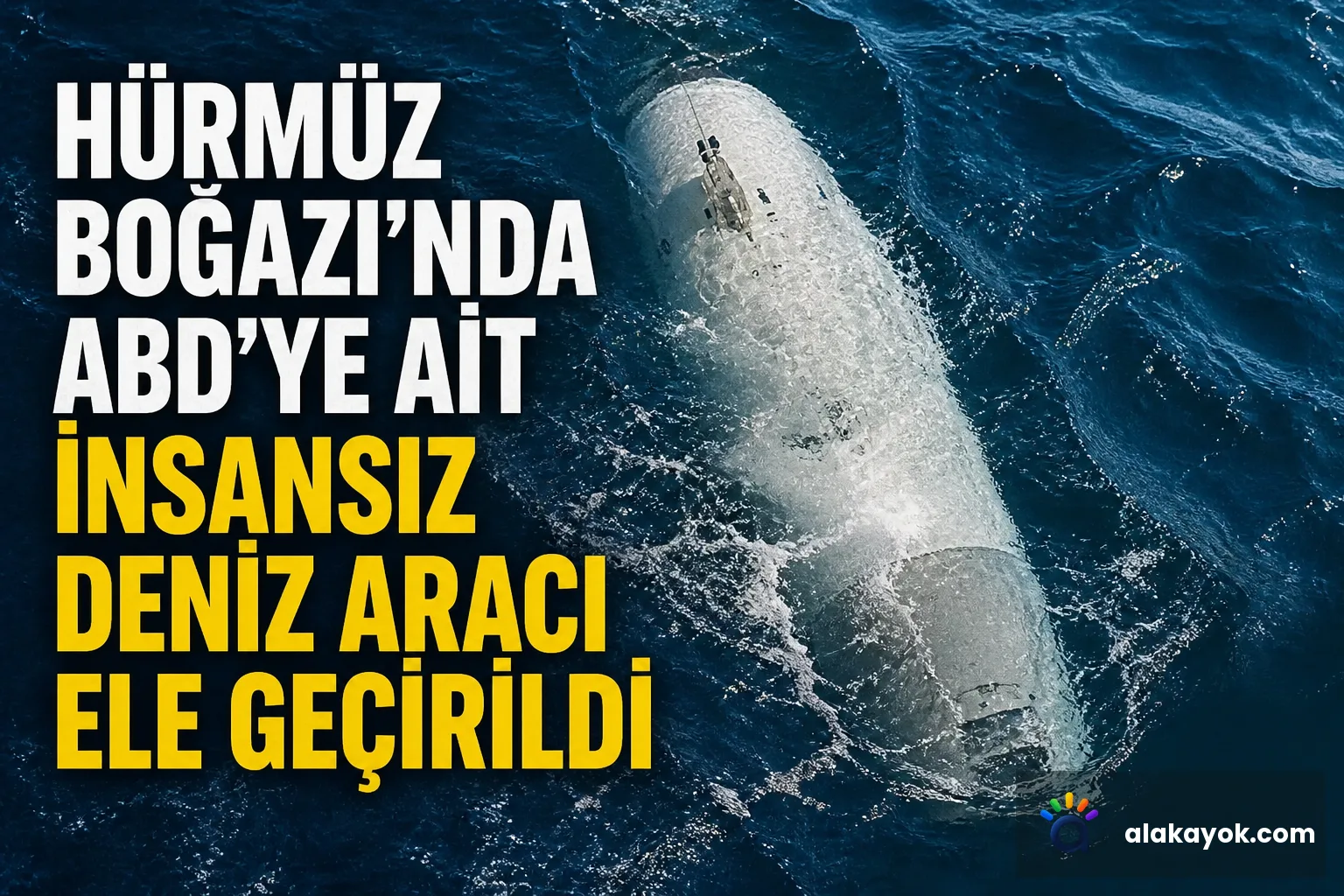 Hürmüz Boğazı'nda ABD'ye Ait İnsansız Deniz Aracı Ele Geçirildi