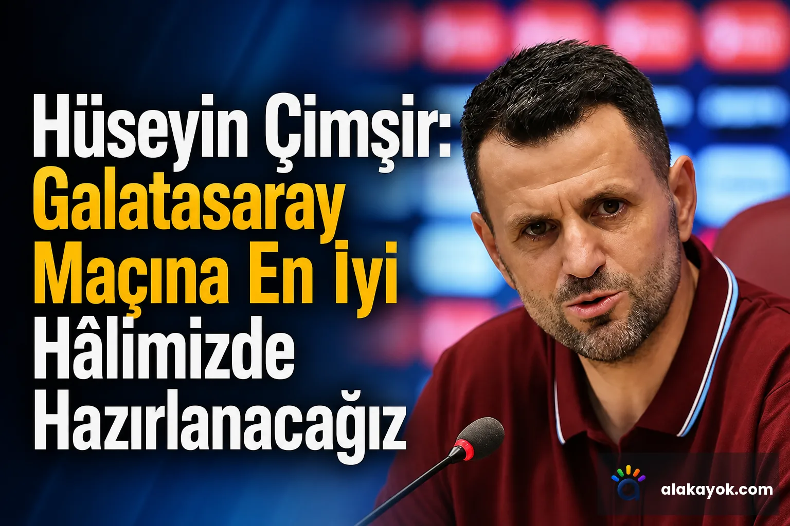 Hüseyin Çimşir: Galatasaray Maçına En İyi Hâlimizde Hazırlanacağız