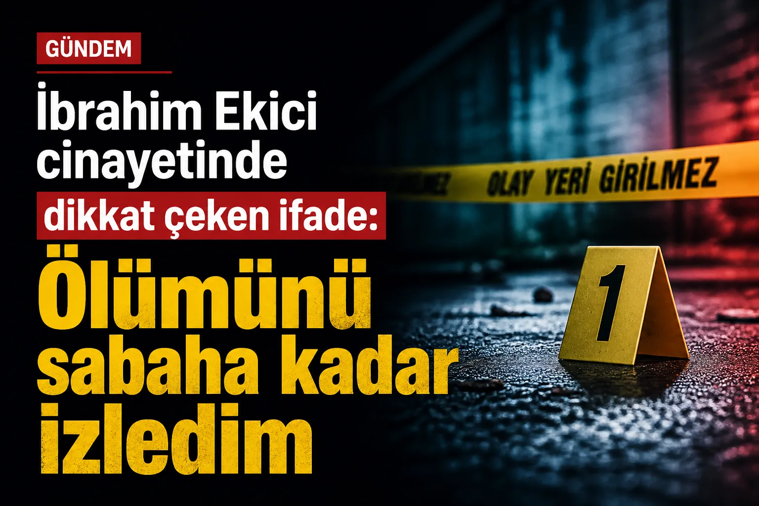 İbrahim Ekici cinayetinde dikkat çeken ifade: Ölümünü sabaha kadar izledim