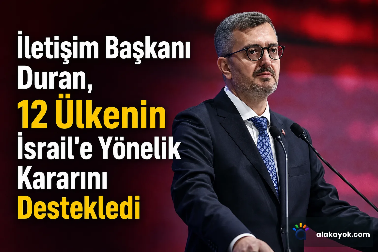 İletişim Başkanı Duran, 12 Ülkenin İsrail'e Yönelik Kararını Destekledi