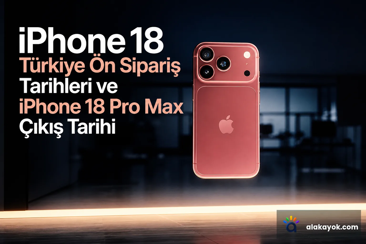 iPhone 18 Türkiye Ön Sipariş Tarihleri ve iPhone 18 Pro Max Çıkış Tarihi