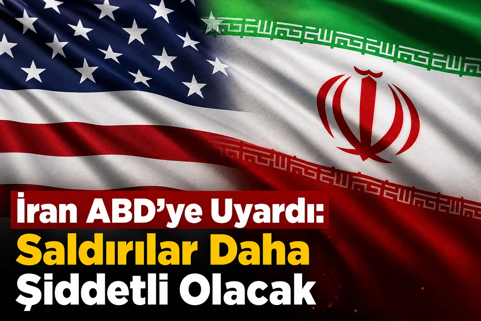 İran ABD'ye Uyardı: Saldırılar Daha Şiddetli Olacak