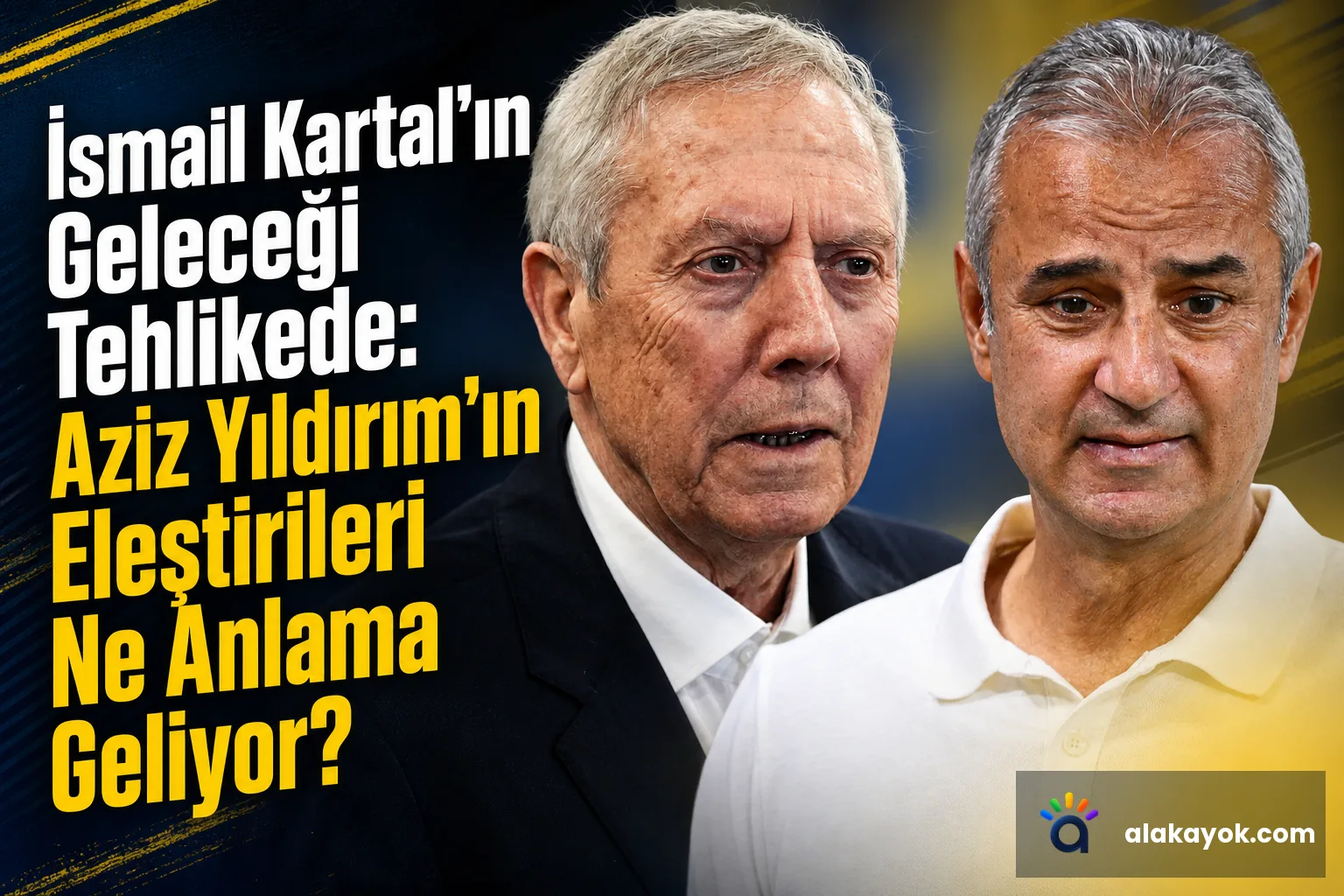 İsmail Kartal'ın Geleceği Tehlikede: Aziz Yıldırım'ın Eleştirileri Ne Anlama Geliyor?
