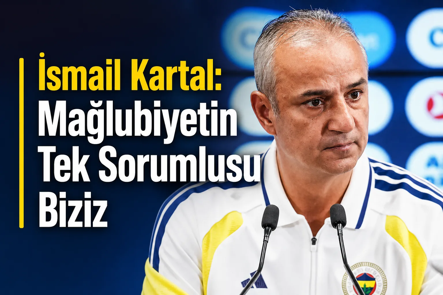 İsmail Kartal: Mağlubiyetin Tek Sorumlusu Biziz