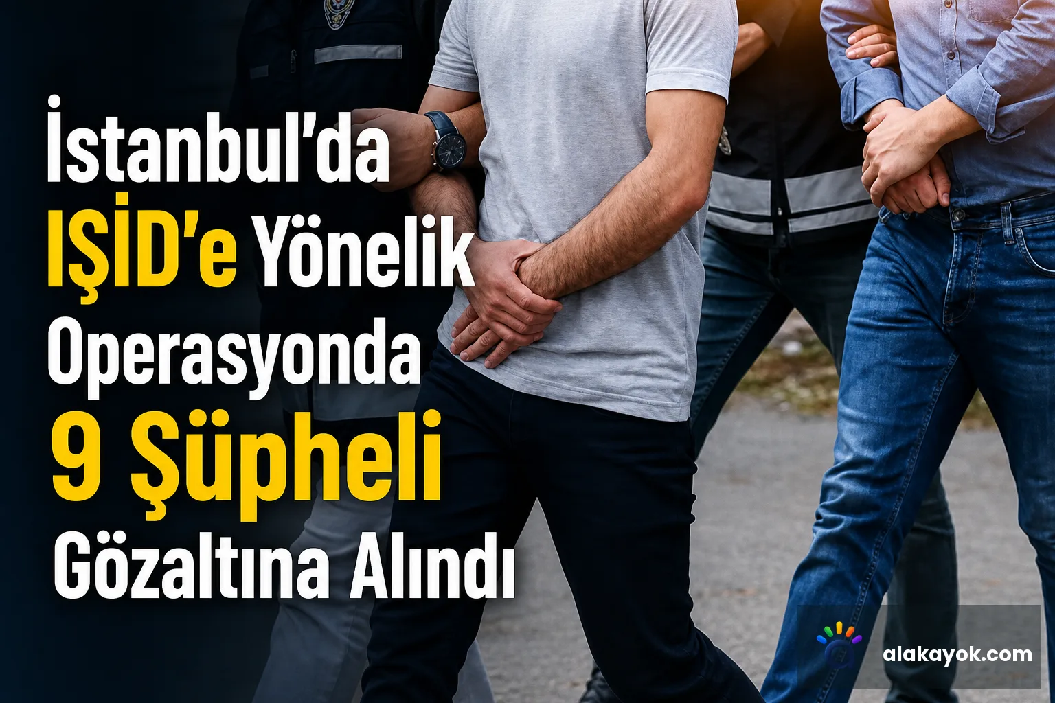 İstanbul'da IŞİD'e Yönelik Operasyonda 9 Şüpheli Gözaltına Alındı