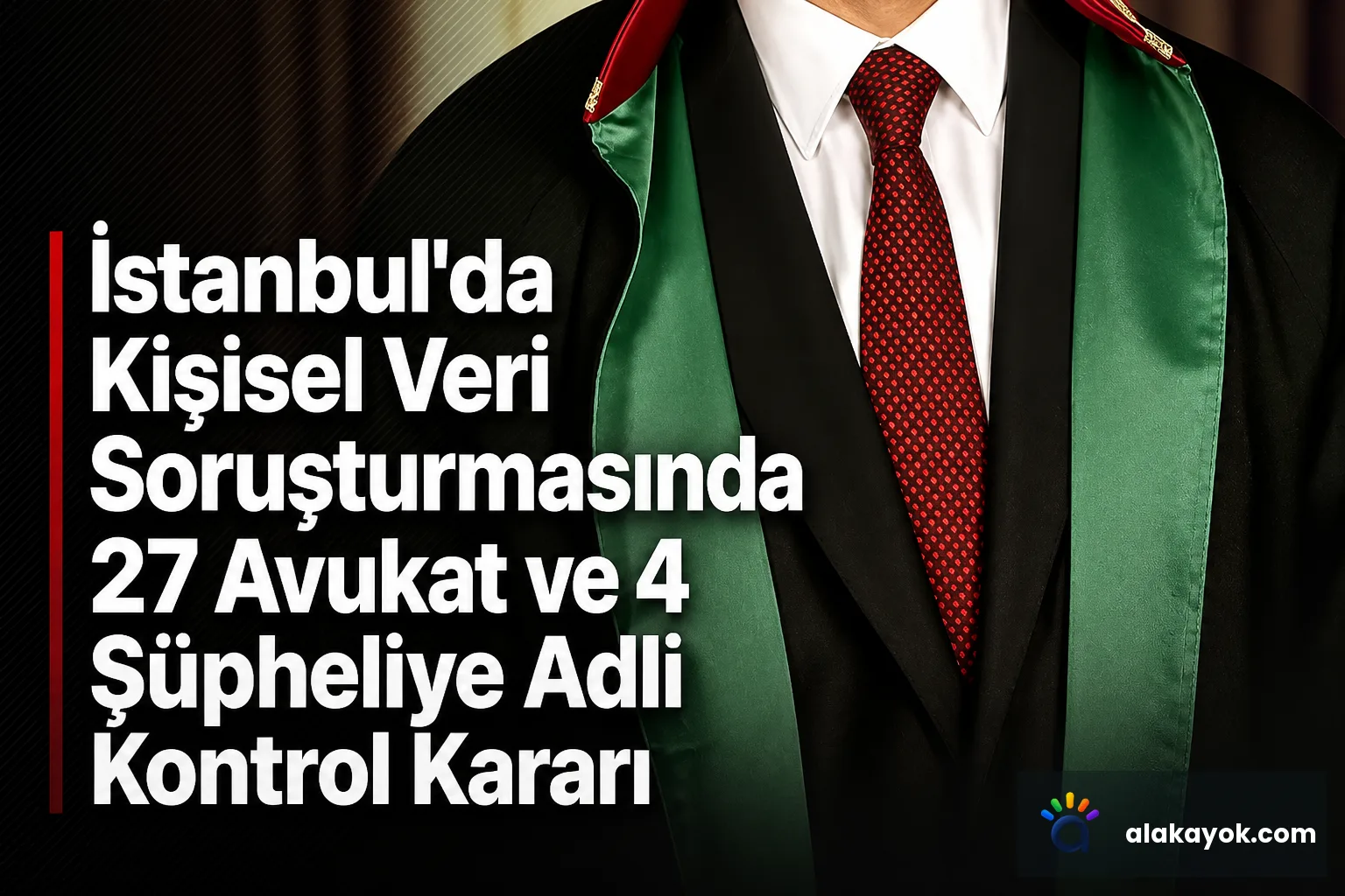 İstanbul'da Kişisel Veri Soruşturmasında 27 Avukat ve 4 Şüpheliye Adli Kontrol Kararı