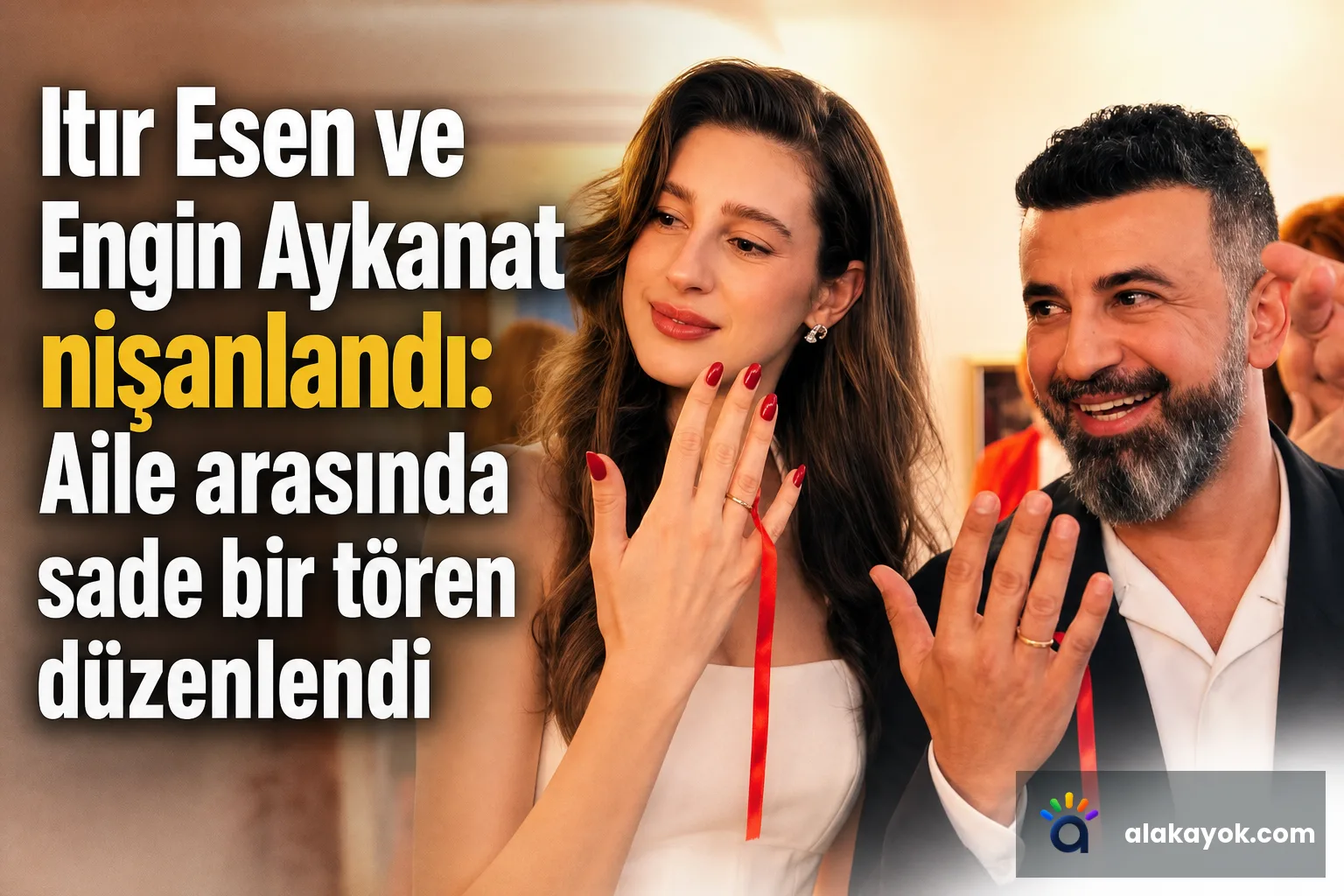 Itır Esen ve Engin Aykanat nişanlandı: Aile arasında sade bir tören düzenlendi