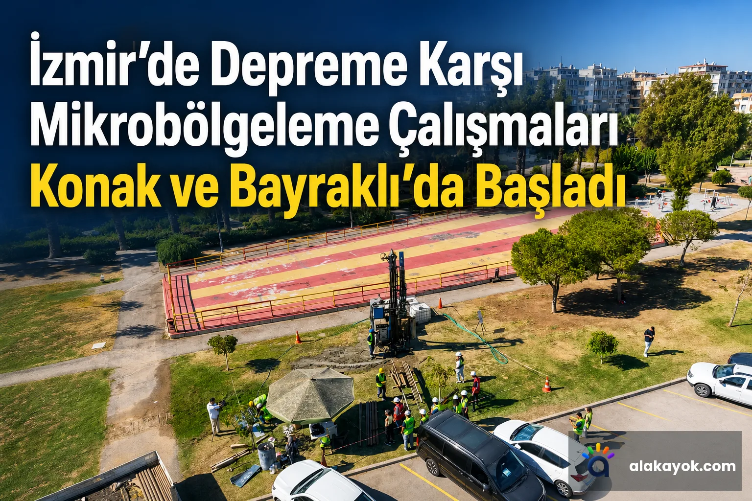 İzmir'de Depreme Karşı Mikrobölgeleme Çalışmaları Konak ve Bayraklı'da Başladı