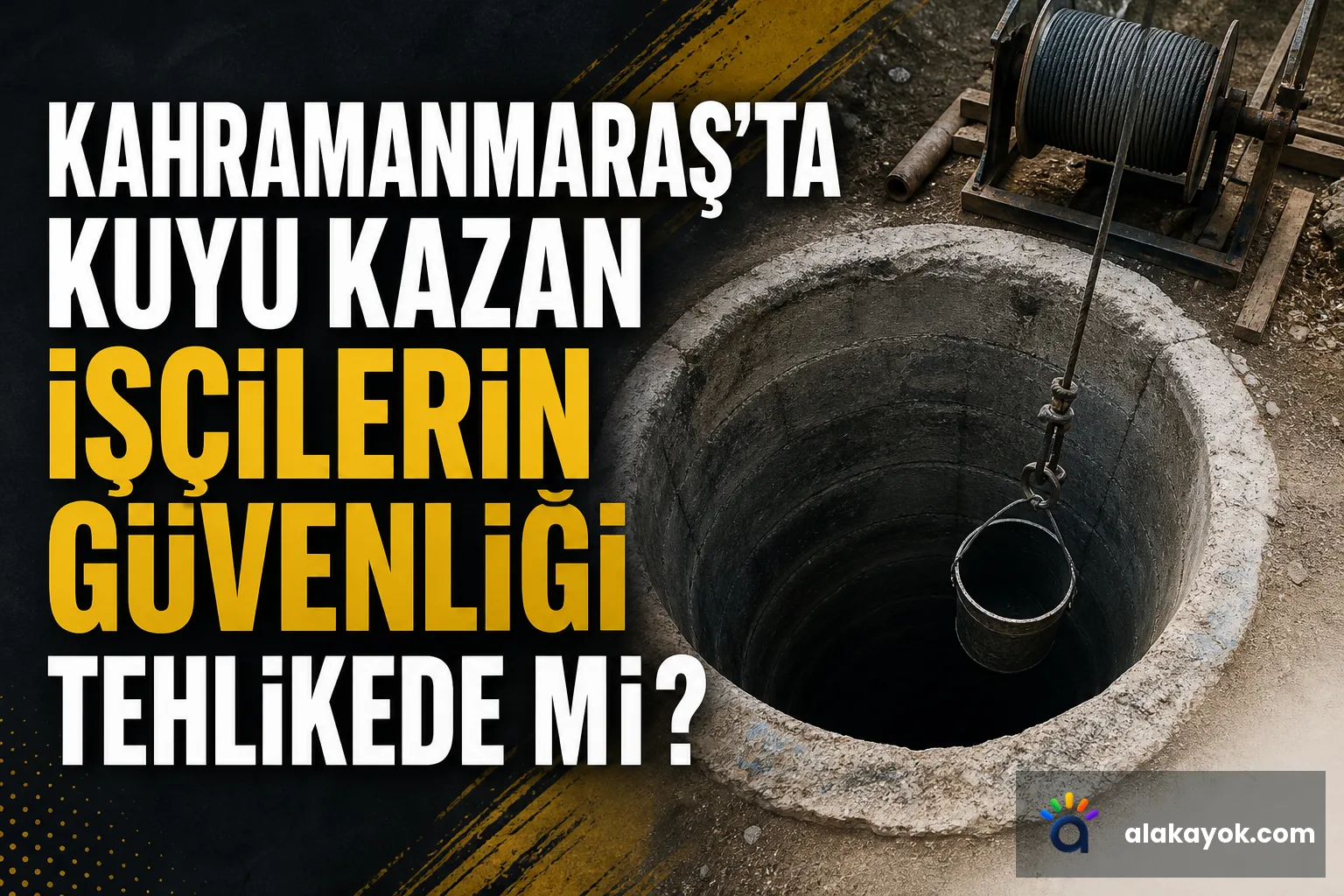Kahramanmaraş'ta Kuyu Kazan İşçilerin Güvenliği Tehlikede mi?