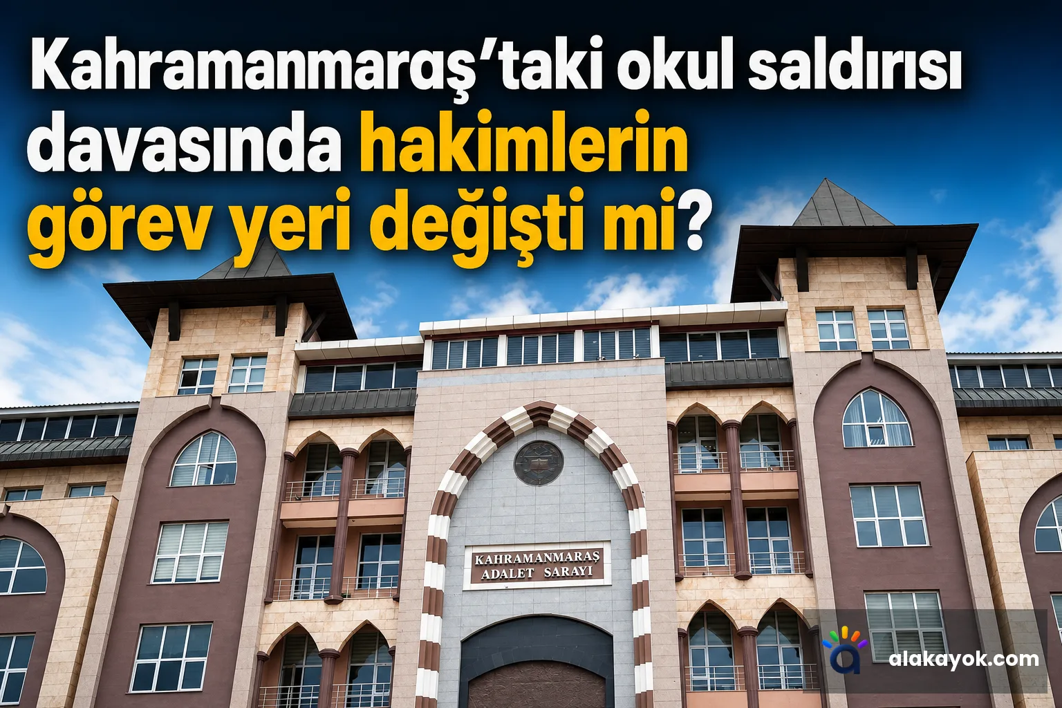 Kahramanmaraş'taki okul saldırısı davasında hakimlerin görev yeri değişti mi?