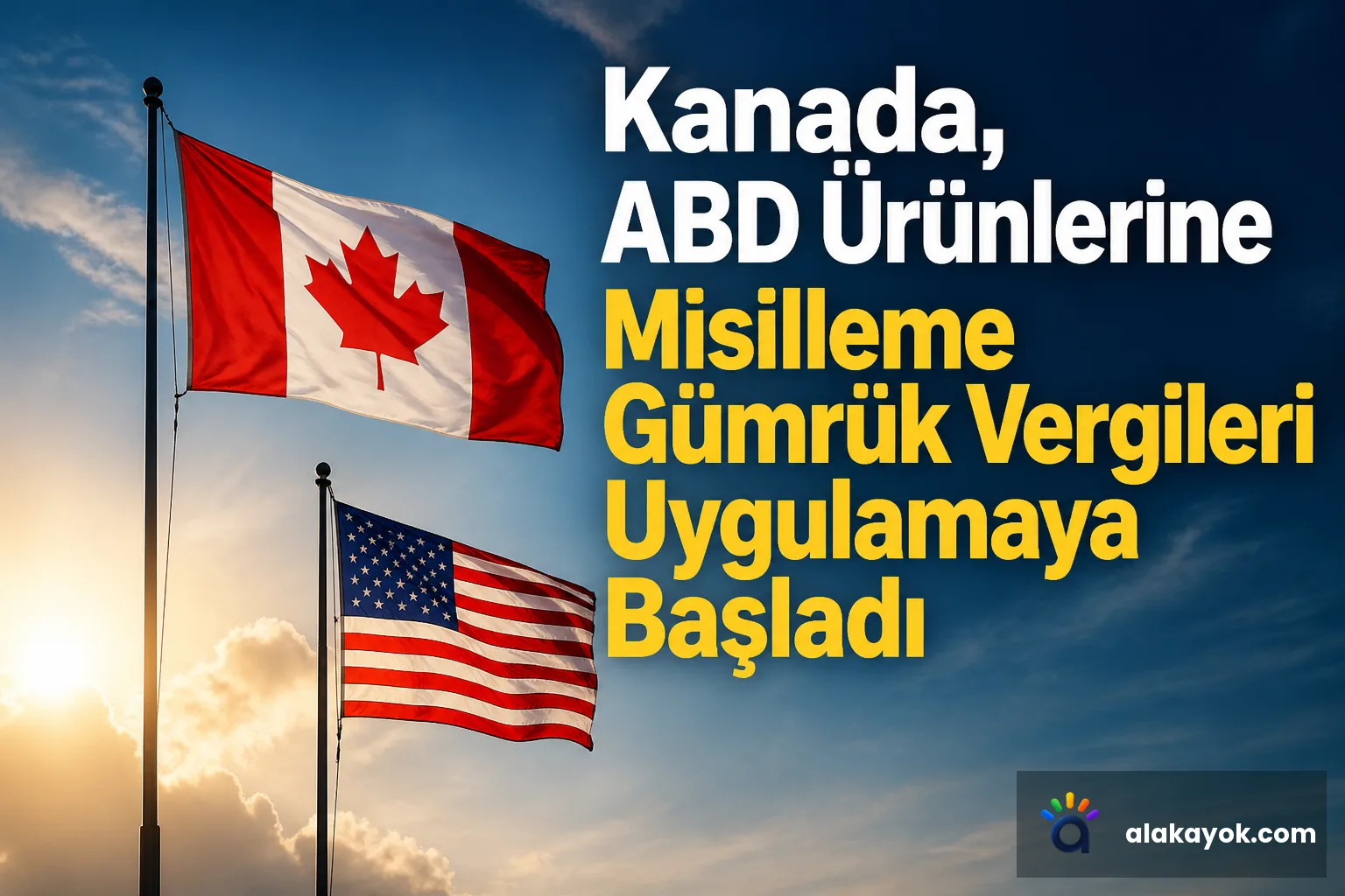 Kanada, ABD Ürünlerine Misilleme Gümrük Vergileri Uygulamaya Başladı