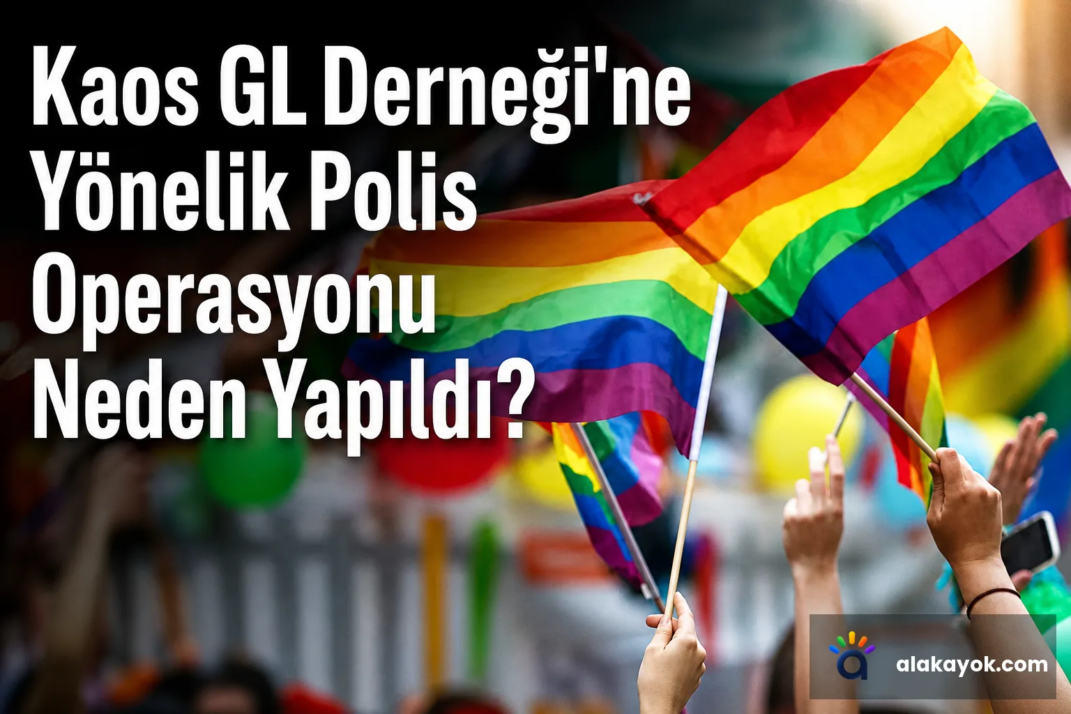 Kaos GL Derneği'ne Yönelik Polis Operasyonu Neden Yapıldı?